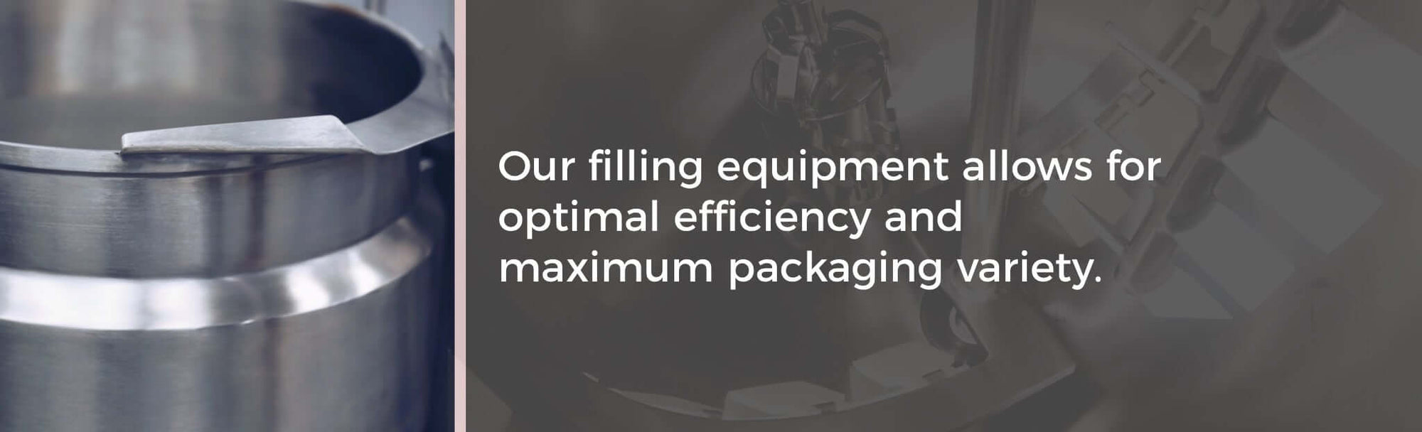Artisan Labs filling equipment allows for optimal efficiency and maximum packaging variety. 